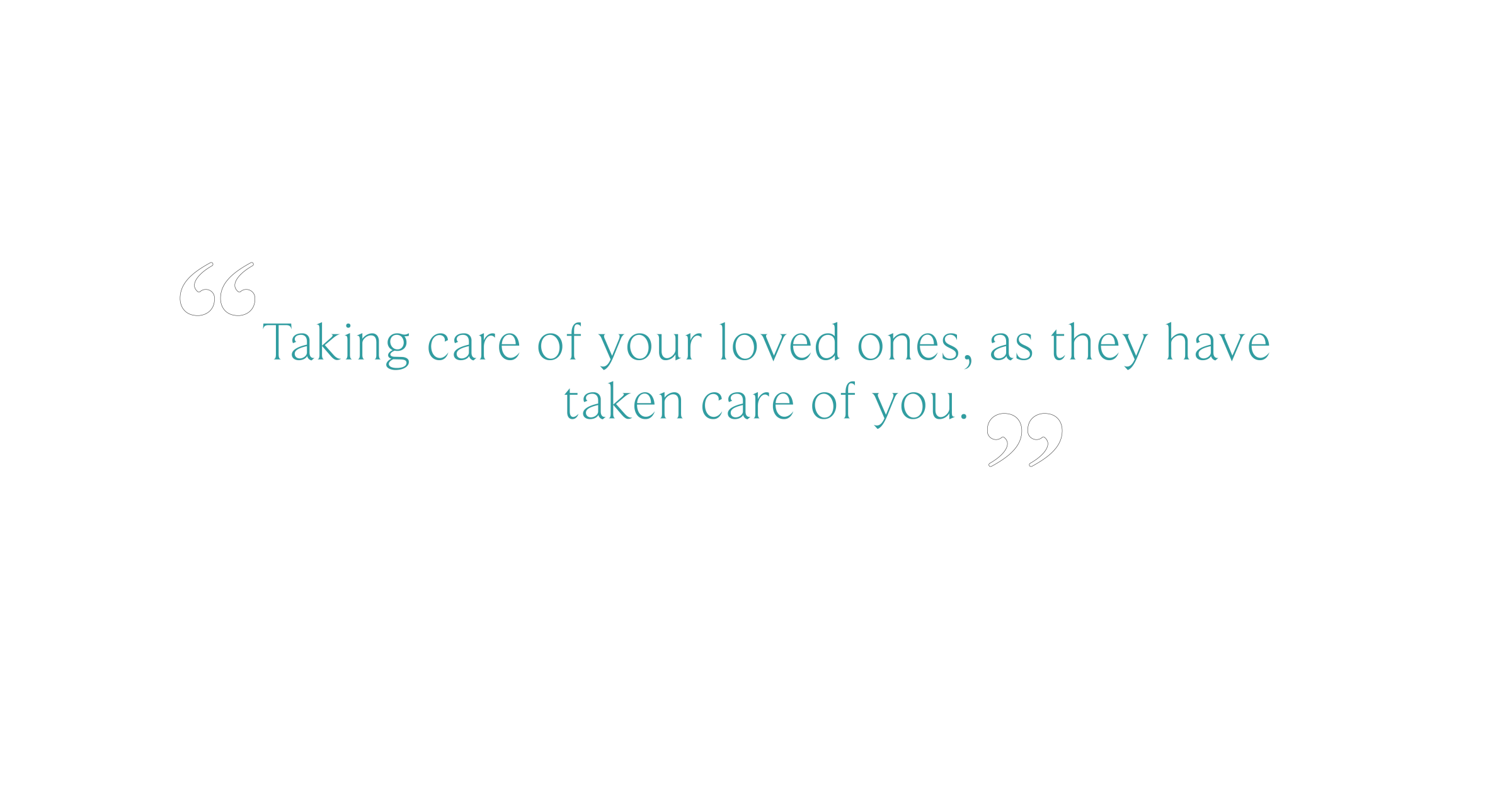 Quotation: Taking care of your loved ones as they have taken care of you